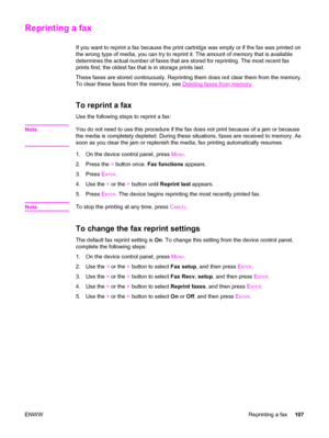 Page 123Reprinting a fax
If you want to reprint a fax because the print cartridge was empty or if the fax was printed on
the wrong type of media, you can try to reprint it. The amount of memory that is available
determines the actual number of faxes that are stored for reprinting. The most recent fax
prints first; the oldest fax that is in storage prints last.
These faxes are stored continuously. Reprinting them does not clear them from the memory.
To clear these faxes from the memory, see 
Deleting faxes from...