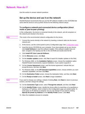 Page 163Network: How do I?
Use this section to answer network questions.
Set up the device and use it on the network
Hewlett-Packard recommends that you use the HP software installer on the CD-ROMs that
came with the device to set up printer drivers for the following network setups.
To configure a network port-connected device configuration (direct
mode or peer-to-peer printing)
In this configuration, the device is connected directly to the network, and all computers on
the network print directly to the device....