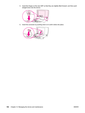 Page 2125. Insert the hinges on the new ADF so that they are slightly tilted forward, and then push
straight down into the device.
6. Insert the connector by pushing down on it until it clicks into place.
196Chapter 12 Managing the device and maintenance ENWW
 