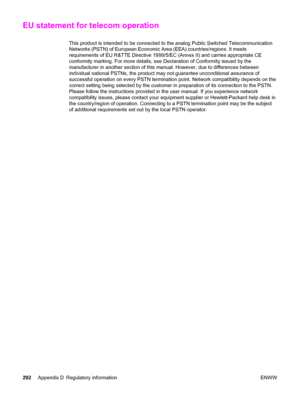 Page 308EU statement for telecom operation
This product is intended to be connected to the analog Public Switched Telecommunication
Networks (PSTN) of European Economic Area (EEA) countries/regions. It meets
requirements of EU R&TTE Directive 1999/5/EC (Annex II) and carries appropriate CE
conformity marking. For more details, see Declaration of Conformity issued by the
manufacturer in another section of this manual. However, due to differences between
individual national PSTNs, the product may not guarantee...