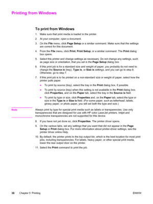 Page 54Printing from Windows
To print from Windows
1. Make sure that print media is loaded in the printer.
2. At your computer, open a document.
3. On the File menu, click Page Setup or a similar command. Make sure that the settings
are correct for this document.
4. From the File menu, click Print, Print Setup, or a similar command. The Print dialog
box opens.
5. Select this printer and change settings as necessary. Do not change any settings, such
as page size or orientation, that you set in the Page Setup...