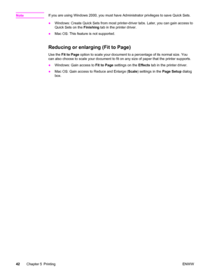 Page 58NoteIf you are using Windows 2000, you must have Administrator privileges to save Quick Sets.
●Windows: Create Quick Sets from most printer-driver tabs. Later, you can gain access to
Quick Sets on the Finishing tab in the printer driver.
●Mac OS: This feature is not supported.
Reducing or enlarging (Fit to Page)
Use the Fit to Page option to scale your document to a percentage of its normal size. You
can also choose to scale your document to fit on any size of paper that the printer supports.
●Windows:...