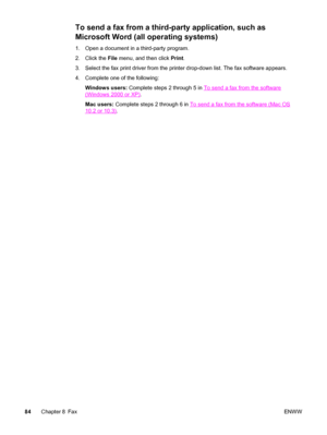 Page 100To send a fax from a third-party application, such as
Microsoft Word (all operating systems)
1. Open a document in a third-party program.
2. Click the File menu, and then click Print.
3. Select the fax print driver from the printer drop-down list. The fax software appears.
4. Complete one of the following:
Windows users: Complete steps 2 through 5 in 
To send a fax from the software
(Windows 2000 or XP).
Mac users: Complete steps 2 through 6 in 
To send a fax from the software (Mac OS
10.2 or 10.3)....