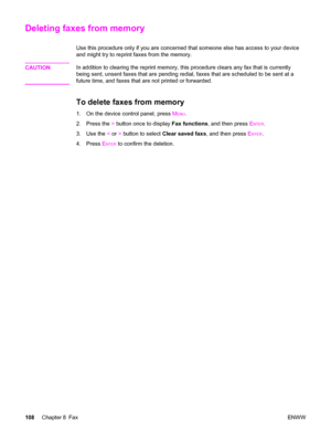 Page 124Deleting faxes from memory
Use this procedure only if you are concerned that someone else has access to your device
and might try to reprint faxes from the memory.
CAUTION
In addition to clearing the reprint memory, this procedure clears any fax that is currently
being sent, unsent faxes that are pending redial, faxes that are scheduled to be sent at a
future time, and faxes that are not printed or forwarded.
To delete faxes from memory
1. On the device control panel, press MENU.
2. Press the > button...