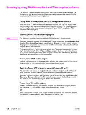 Page 142Scanning by using TWAIN-compliant and WIA-compliant software
The device is TWAIN-compliant and Windows Imaging Application (WIA)-compliant. The
device works with Windows-based and Macintosh-based programs that support TWAIN-
compliant or WIA-compliant scanning devices.
Using TWAIN-compliant and WIA-compliant software
While you are in a TWAIN-enabled or WIA-enabled program, you can gain access to the
scanning feature and scan an image directly into the open program. For more information,
see the Help file...