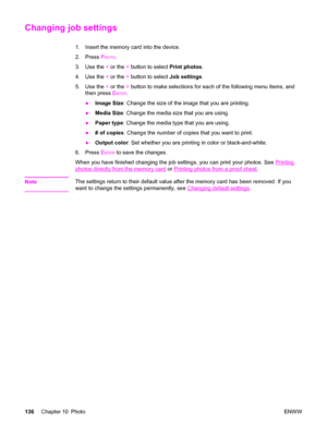 Page 152Changing job settings
1. Insert the memory card into the device.
2. Press P
HOTO.
3. Use the < or the > button to select Print photos.
4. Use the < or the > button to select Job settings.
5. Use the < or the > button to make selections for each of the following menu items, and
then press E
NTER.
●Image Size: Change the size of the image that you are printing.
●Media Size: Change the media size that you are using.
●Paper type: Change the media type that you are using.
●# of copies: Change the number of...