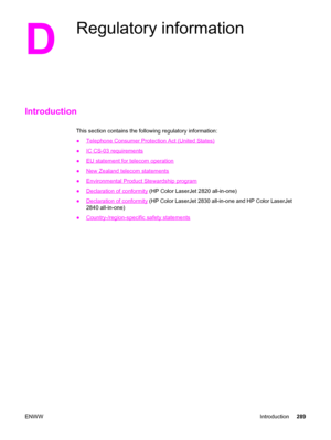 Page 305D
Regulatory information
Introduction
This section contains the following regulatory information:
●
Telephone Consumer Protection Act (United States)
●
IC CS-03 requirements
●
EU statement for telecom operation
●
New Zealand telecom statements
●
Environmental Product Stewardship program
●
Declaration of conformity (HP Color LaserJet 2820 all-in-one)
●
Declaration of conformity (HP Color LaserJet 2830 all-in-one and HP Color LaserJet
2840 all-in-one)
●
Country-/region-specific safety statements...