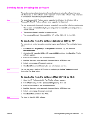 Page 99Sending faxes by using the software
This section contains basic instructions for sending faxes by using the software that came
with the device. All other software-related topics are covered in the software Help, which can
be opened from the software-program Help menu.
Note
The fax software and HP Toolbox are not supported for Windows 98, Windows ME, or
Windows NT. The HP Toolbox software is not supported for Macintosh.
You can fax electronic documents from your computer if you meet the following...