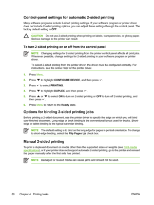 Page 94Control-panel settings for automatic 2-sided printing
Many software programs include 2-sided printing setti ngs. If your software program or printer driver
does  not include 2-sided printing options, you can adjust these settings through the control panel. The
factory default setting is  OFF.
CAUTION Do not use 2-sided printing when printing on labels, transparencies, or glossy paper.
Serious damage to the printer can result.
To turn 2-sided printing on or  off from the control panel
NOTEChanging...