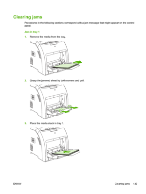 Page 153Clearing jams
Procedures in the following sections correspond with a jam message that might appear on the control
panel.
Jam in tray 1
1.Remove the media from the tray.
2.Grasp the jammed sheet by both corners and pull.
3.Place the media stack in tray 1.
ENWW Clearing jams 139
 