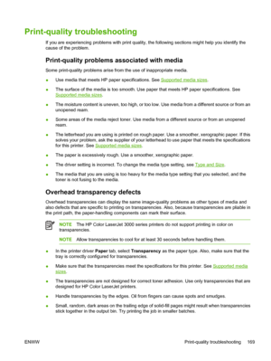 Page 183Print-quality troubleshooting
If you are experiencing problems with print quality, the following sections might help you identify the
cause of the problem.
Print-quality problems associated with media
Some print-quality problems arise from the use of inappropriate media.
● Use media that meets HP paper specifications. See 
Supported media sizes
.
● The surface of the media is too smooth. Use pa
per that meets HP paper specifications. See
Supported media sizes.
● The moisture content is uneven, too high,...