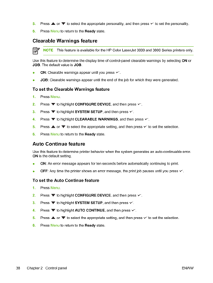 Page 525.Press  or  to select the appropriate personality, and then press  to set the personality.
6. Press  Menu to return to the Ready state.
Clearable Warnings feature
NOTE This feature is available for  the HP Color LaserJet 3000 and 3800 Series printers only.
Use this feature to determine the display time of  control-panel clearable warnings by selecting ON or
JOB . The default value is JOB .
● ON
: Clearable warnings appear until you press 
.
● JOB
: Clearable warnings appear until the end of the job for...