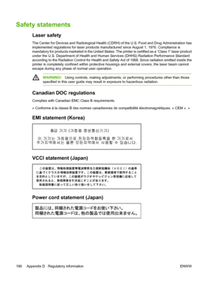 Page 210Safety statements
Laser safety
The Center for Devices and Radiological Health (CDRH) of the U.S. Food and Drug Administration has
implemented regulations for laser products manufactured since August 1, 1976. Compliance is
mandatory for products marketed in the United States. Th e printer is certified as a “Class 1” laser product
under the U.S. Department of Health and Human  Services (DHHS) Radiation Performance Standard
according to the Radiation Control for Health and Safe ty Act of 1968. Since...