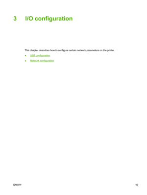 Page 573 I/O configuration
This chapter describes how to configure certain network parameters on the printer.
●
USB configuration
●
Network configuration
ENWW 43
 