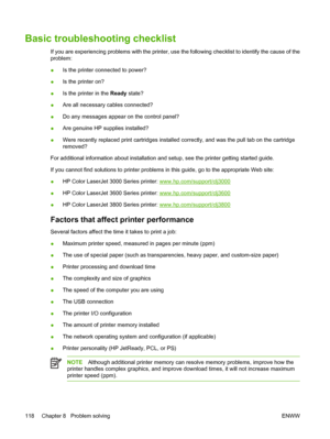 Page 132Basic troubleshooting checklist
If you are experiencing problems with the printer, use the following checklist to identify the cause of the
problem:
● Is the printer connected to power?
● Is the printer on?
● Is the printer in the 
Ready state?
● Are all necessary cables connected?
● Do any messages appear on the control panel?
● Are genuine HP supplies installed?
● Were recently replaced print cartridges installed correctly, and was the pull tab on the cartridge
removed?
For additional information about...