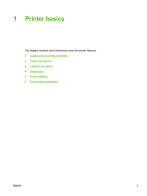 Page 151 Printer basics
This chapter contains basic information about the printer features:
●
Quick access to printer information
●
Printers at a glance
●
Features at a glance
●
Walkaround
●
Printer software
●
Print-media specifications
ENWW 1
 