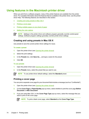 Page 88Using features in the Macintosh printer driver
When you print from a software program, many of the printer features are available from the printer
driver. For complete information about the features that are available in the printer driver, see the printer-
driver Help. The following features  are described in this section:
●
Creating and using presets in Mac OS X
●
Printing a cover page
●
Printing multiple pages on one sheet of paper
●
Setting the color options
NOTE Settings in the printer driver and...