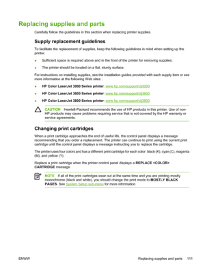 Page 125Replacing supplies and parts
Carefully follow the guidelines in this section when replacing printer supplies.
Supply replacement guidelines
To facilitate the replacement of supplies, keep the following guidelines in mind when setting up the
printer.
● Sufficient space is required above and in the front of the printer for removing supplies.
● The printer should be located 
on a flat, sturdy surface.
For instructions on installing supplies,  see the installation guides provided with each supply item or...