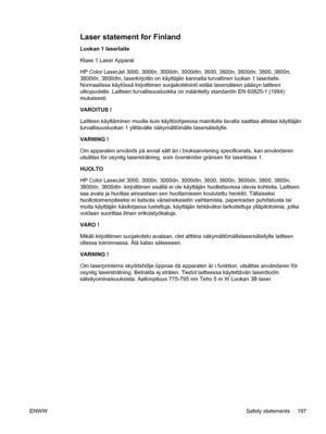 Page 211Laser statement for Finland
Luokan 1 laserlaite
Klass 1 Laser Apparat
HP Color LaserJet 3000, 3000n, 3000dn, 3000dtn, 3600, 3600n, 3600dn, 3800, 3800n,
3800dn, 3800dtn, laserkirjoitin on käyttäjän kannalta turvallinen luokan 1 laserlaite.
Normaalissa käytössä kirjoittimen suojakot elointi estää lasersäteen pääsyn laitteen
ulkopuolelle. Laitteen turvallisuusluokka on  määritetty standardin EN 60825-1 (1994)
mukaisesti.
VAROITUS !
Laitteen käyttäminen muulla kuin  käyttöohjeessa mainitulla tavalla saattaa...