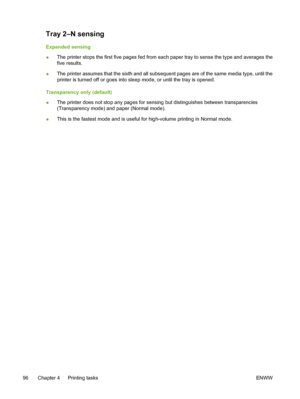 Page 112
Tray 2–N sensing
Expanded sensing
●The printer stops the first five pages fed from each paper tray to sense the type and averages the
five results.
● The printer assumes that the sixth and all subsequent pages are of the same media type, until the
printer is turned off or goes into sleep mode, or until the tray is opened.
Transparency only (default)
● The printer does not stop any pages for sensing but distinguishes between transparencies
(Transparency mode) and paper (Normal mode).
● This is the...