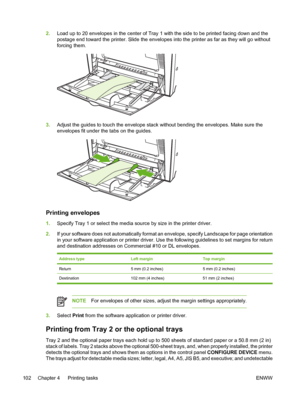 Page 118
2.Load up to 20 envelopes in the center of Tray 1 with the side to be printed facing down and the
postage end toward the printer. Slide the envelopes into the printer as far as they will go without
forcing them.
3.Adjust the guides to touch the envelope stack without bending the envelopes. Make sure the
envelopes fit under the tabs on the guides.
Printing envelopes
1.Specify Tray 1 or select the media source by size in the printer driver.
2. If your software does not automatically format an envelope,...