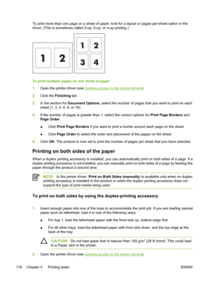 Page 132
To print more than one page on a sheet of paper, look for a layout or pages-per-sheet option in the
driver. (This is sometimes called 2-up, 4-up, or n-up printing.)
To print multiple pages on one sheet of paper
1.Open the printer driver (see 
Gaining access to the printer drivers ).
2. Click the  Finishing  tab.
3. In the section for  Document Options , select the number of pages that you want to print on each
sheet (1, 2, 4, 6, 9, or 16).
4. If the number of pages is greater than 1, select the correct...