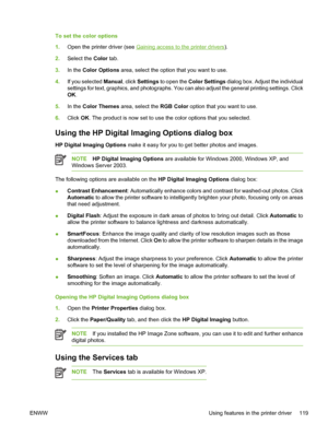 Page 135
To set the color options
1.Open the printer driver (see 
Gaining access to the printer drivers ).
2. Select the  Color tab.
3. In the  Color Options  area, select the option that you want to use.
4. If you selected  Manual, click Settings  to open the  Color Settings  dialog box. Adjust the individual
settings for text, graphics, and photographs. You can also adjust the general printing settings. Click
OK .
5. In the  Color Themes  area, select the  RGB Color option that you want to use.
6. Click  OK....