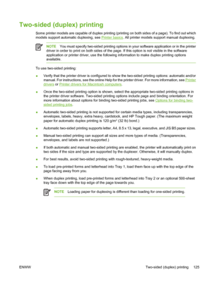 Page 141
Two-sided (duplex) printing
Some printer models are capable of duplex printing (printing on both sides of a page). To find out which
models support automatic duplexing, see 
Printer basics. All printer models support manual duplexing.
NOTEYou must specify two-sided printing options in your software application or in the printer
driver in order to print on both sides of the page. If this option is not visible in the software
application or printer driver, use the following information to make duplex...