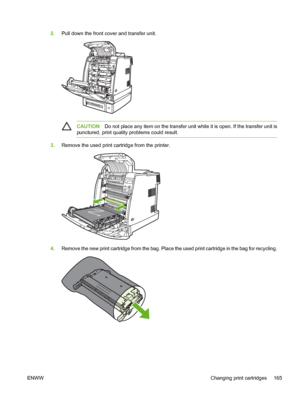 Page 181
2.Pull down the front cover and transfer unit.
CAUTION Do not place any item on the transfer unit while it is open. If the transfer unit is
punctured, print quality problems could result.
3. Remove the used print cartridge from the printer.
4.Remove the new print cartridge from the bag. Place the used print cartridge in the bag for recycling.
ENWW Changing print cartridges 165
 