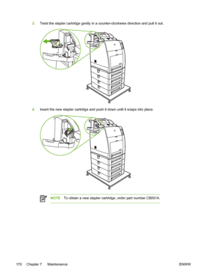 Page 186
3.Twist the stapler cartridge gently in a counter-clockwise direction and pull it out.
4.Insert the new stapler cartridge and push it down until it snaps into place.
NOTE To obtain a new stapler cartridge, order part number C8091A.
170 Chapter 7   Maintenance ENWW
 