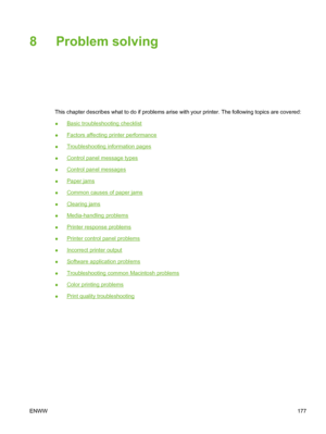 Page 193
8 Problem solving
This chapter describes what to do if problems arise with your printer. The following topics are covered:
●
Basic troubleshooting checklist
●
Factors affecting printer performance
●
Troubleshooting information pages
●
Control panel message types
●
Control panel messages
●
Paper jams
●
Common causes of paper jams
●
Clearing jams
●
Media-handling problems
●
Printer response problems
●
Printer control panel problems
●
Incorrect printer output
●
Software application problems
●...