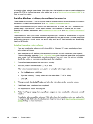 Page 30
If installation fails, reinstall the software. If this fails, check the installation notes and readme files on the
printer CD-ROM or the flyer that came in the printer box, or go to 
http://www.hp.com/support/clj4700 for
help or more information.
Installing Windows printing system software for networks
The software on the printer CD-ROM supports network installation with a Microsoft network. For network
installation on other operating systems, go to 
http://www.hp.com/support/clj4700 .
The HP Jetdirect...