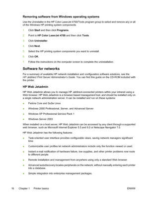 Page 32
Removing software from Windows operating systems
Use the Uninstaller in the HP Color LaserJet 4700/Tools program group to select and remove any or all
of the Windows HP printing system components.
1.Click  Start and then click  Programs.
2. Point to  HP Color LaserJet 4700  and then click Tools.
3. Click  Uninstaller .
4. Click  Next.
5. Select the HP printing system components you want to uninstall.
6. Click  OK.
7. Follow the instructions on the computer screen to complete the uninstallation.
Software...