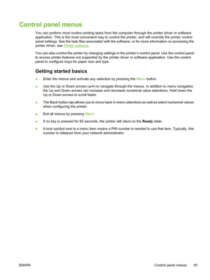 Page 61
Control panel menus
You can perform most routine printing tasks from the computer through the printer driver or software
application. This is the most convenient way to control the printer, and will override the printer control
panel settings. See the help files associated with the software, or for more information on accessing the
printer driver, see 
Printer software.
You can also control the printer by changing settings in the printer’s control panel. Use the control panel
to access printer features...