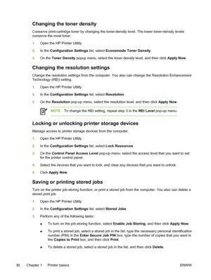 Page 46
Changing the toner density
Conserve print-cartridge toner by changing the toner-density level. The lower toner-density levels
conserve the most toner.
1.Open the HP Printer Utility.
2. In the  Configuration Settings  list, select Economode Toner Density .
3. On the Toner Density  popup menu, select the toner density level, and then click  Apply Now.
Changing the resolution settings
Change the resolution settings from the computer. You also can change the Resolution Enhancement
Technology (REt) setting....