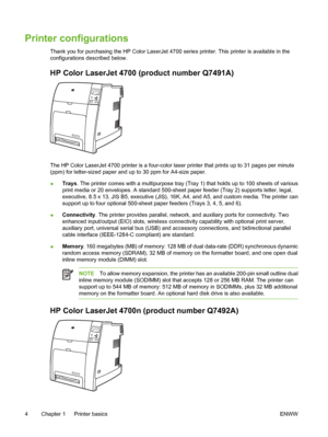 Page 20
Printer configurations
Thank you for purchasing the HP Color LaserJet 4700 series printer. This printer is available in the
configurations described below.
HP Color LaserJet 4700 (product number Q7491A)
The HP Color LaserJet 4700 printer is a four-color laser printer that prints up to 31 pages per minute
(ppm) for letter-sized paper and up to 30 ppm for A4-size paper.
●Trays
. The printer comes with a multipurpose tray (Tray 1) that holds up to 100 sheets of various
print media or 20 envelopes. A...