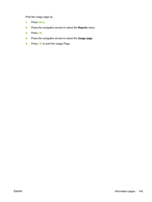 Page 159Print the usage page by:
1.Press Menu.
2.Press the navigation arrows to select the Reports menu.
3.Press OK.
4.Press the navigation arrows to select the Usage page.
5.Press OK to print the Usage Page.
ENWWInformation pages 145
 