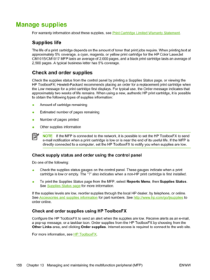 Page 172Manage supplies
For warranty information about these supplies, see Print Cartridge Limited Warranty Statement.
Supplies life
The life of a print cartridge depends on the amount of toner that print jobs require. When printing text at
approximately 5% coverage, a cyan, magenta, or yellow print cartridge for the HP Color LaserJet
CM1015/CM1017 MFP lasts an average of 2,000 pages, and a black print cartridge lasts an average of
2,500 pages. A typical business letter has 5% coverage.
Check and order supplies...