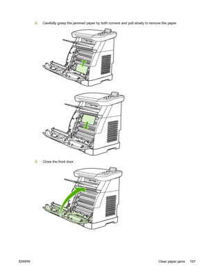 Page 211
2.Carefully grasp the jammed paper by both corners and pull slowly to remove the paper.
3.Close the front door.
ENWW Clear paper jams 197
 