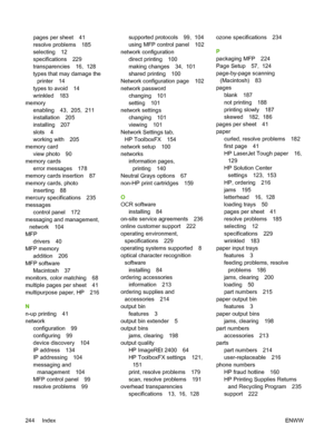 Page 258pages per sheet 41
resolve problems 185
selecting 12
specifications 229
transparencies 16,  128
types that may damage the
printer 14
types to avoid 14
wrinkled 183
memory
enabling 43,  205,  211
installation 205
installing 207
slots 4
working with 205
memory card
view photo 90
memory cards
error messages 178
memory cards insertion 87
memory cards, photo
inserting 88
mercury specifications 235
messages
control panel 172
messaging and management,
network 104
MFP
drivers 40
MFP memory
addition 206
MFP...