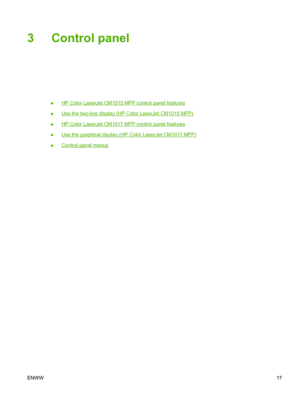 Page 313 Control panel
●HP Color LaserJet CM1015 MFP control panel features
●
Use the two-line display (HP Color LaserJet CM1015 MFP)
●
HP Color LaserJet CM1017 MFP control panel features
●
Use the graphical display (HP Color LaserJet CM1017 MFP)
●
Control-panel menus
ENWW17
 