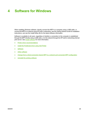 Page 434 Software for Windows
When installing Windows software, directly connect the MFP to a computer using a USB cable, or
connect the MFP to a network using HP built-in networking. See the Getting Started Guide for installation
instructions, and see the Install Notes file for the latest software information.
Software is available to all users, regardless of whether a connection to the computer is established
through the MFP directly using a USB cable, or to the network through the HP built-in networking...