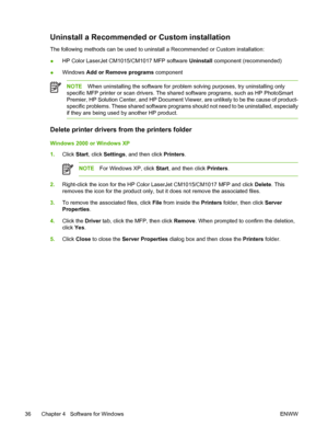 Page 50Uninstall a Recommended or Custom installation
The following methods can be used to uninstall a Recommended or Custom installation:
●HP Color LaserJet CM1015/CM1017 MFP software Uninstall component (recommended)
●Windows Add or Remove programs component
NOTEWhen uninstalling the software for problem solving purposes, try uninstalling only
specific MFP printer or scan drivers. The shared software programs, such as HP PhotoSmart
Premier, HP Solution Center, and HP Document Viewer, are unlikely to be the...