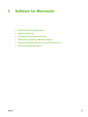 Page 515 Software for Macintosh
●Macintosh utility and application support
●
Macintosh printer drivers
●
Use features in the Macintosh printer driver
●
Manage MFP color options on Macintosh computers
●
HP Device Configuration (Mac OS X V10.3 and Mac OS X V10.4)
●
Solve common Macintosh problems
ENWW37
 