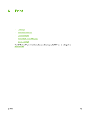 Page 636Print
●Load trays
●
Print on special media
●
Control print jobs
●
Print on both sides of the paper
●
Cancel a print job
The HP ToolboxFX provides information about managing the MFP and its settings. See
HP ToolboxFX.
ENWW49
 