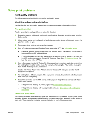 Page 193Solve print problems
Print-quality problems
The following sections help identify and resolve print-quality issues.
Identifying and correcting print defects
Use the checklist and print-quality issues charts in this section to solve print-quality problems.
Print-quality checklist
Resolve general print-quality problems by using this checklist:
1.Ensure the paper or print media used meets specifications. Generally, smoother paper provides
better results.
2.When using a special print media such as labels,...