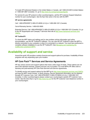 Page 237To locate HP-Authorized Dealers in the United States or Canada, call 1-800-243-9816 (United States)
or 1-800-387-3867 (Canada). Or, go to 
http://www.hp.com/go/cposupportguide.
For service for your HP product in other countries/regions, call the HP Customer Support telephone
number for your country/region. See the flyer that came in the box with the MFP.
HP service agreements
Call: 1-800-HPINVENT [1-800-474-6836 (U.S.)] or 1-800-268-1221 (Canada).
Out-of-Warranty Service: 1-800-633-3600.
Extended...