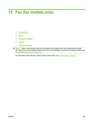 Page 11712 Fax (fax models only)
●Fax features
●
Setup
●
Change fax settings
●
Use fax
●
Solve fax problems
NOTE:Many of the functions that are described in this chapter also can be performed by using
HP ToolboxFX or the embedded Web server. For more information, see the HP ToolboxFX online Help
or 
Embedded Web server on page 171.
For information about the fax controls on the control panel, see Control panel on page 7.
ENWW105
 