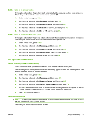 Page 129Set the redial-on-no-answer option
If this option is turned on, the product redials automatically if the receiving machine does not answer.
The factory-set default for the redial-on-no-answer option is Off.
1.On the control panel, press Setup.
2.Use the arrow buttons to select Fax setup, and then press OK.
3.Use the arrow buttons to select Advanced setup, and then press OK.
4.Use the arrow buttons to select Redial if no answer, and then press OK.
5.Use the arrow buttons to select On or Off, and then...