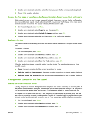 Page 1554.Use the arrow buttons to select the option for when you want the fax error reports to be printed.
5.Press OK to save the selection.
Include the first page of each fax on the fax confirmation, fax error, and last call reports
If this option is turned on and the page image still exists in the product memory, the fax configuration,
fax error, and last call reports include a thumbnail (50% reduction) of the first page of the most recent
fax that was sent or received. The factory-set default for this option...